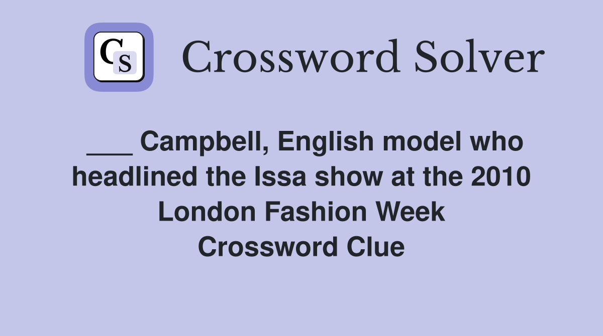 ___ Campbell, English model who headlined the Issa show at the 2010 London Fashion Week Crossword Clue