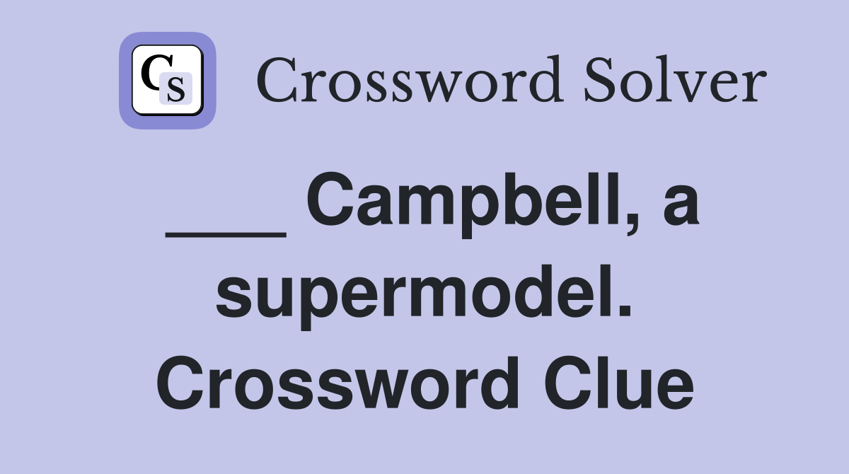 ___ Campbell, a supermodel. Crossword Clue