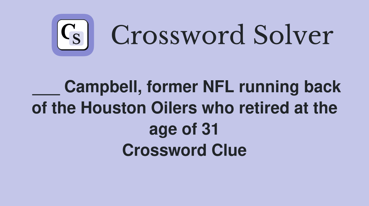 ___ Campbell, former NFL running back of the Houston Oilers who retired at the age of 31 Crossword Clue