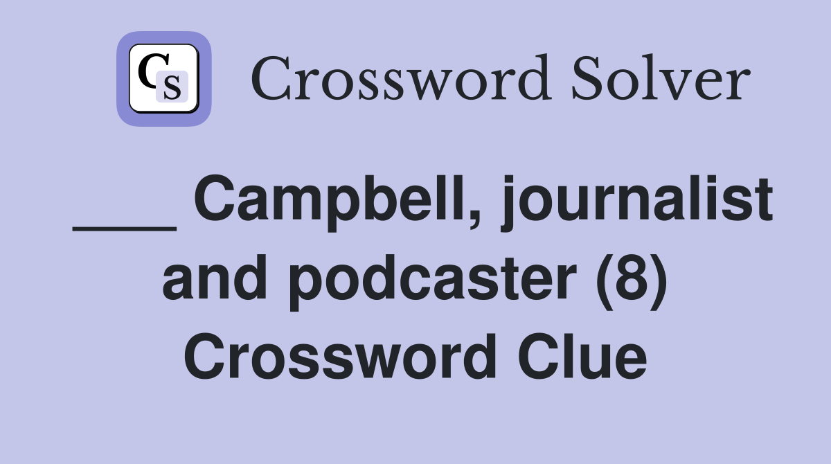 ___ Campbell, journalist and podcaster (8) Crossword Clue