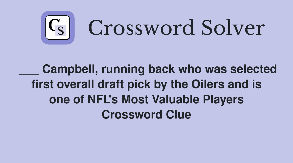 ___ Campbell, running back who was selected first overall draft pick by the Oilers and is one of NFL's Most Valuable Players Crossword Clue