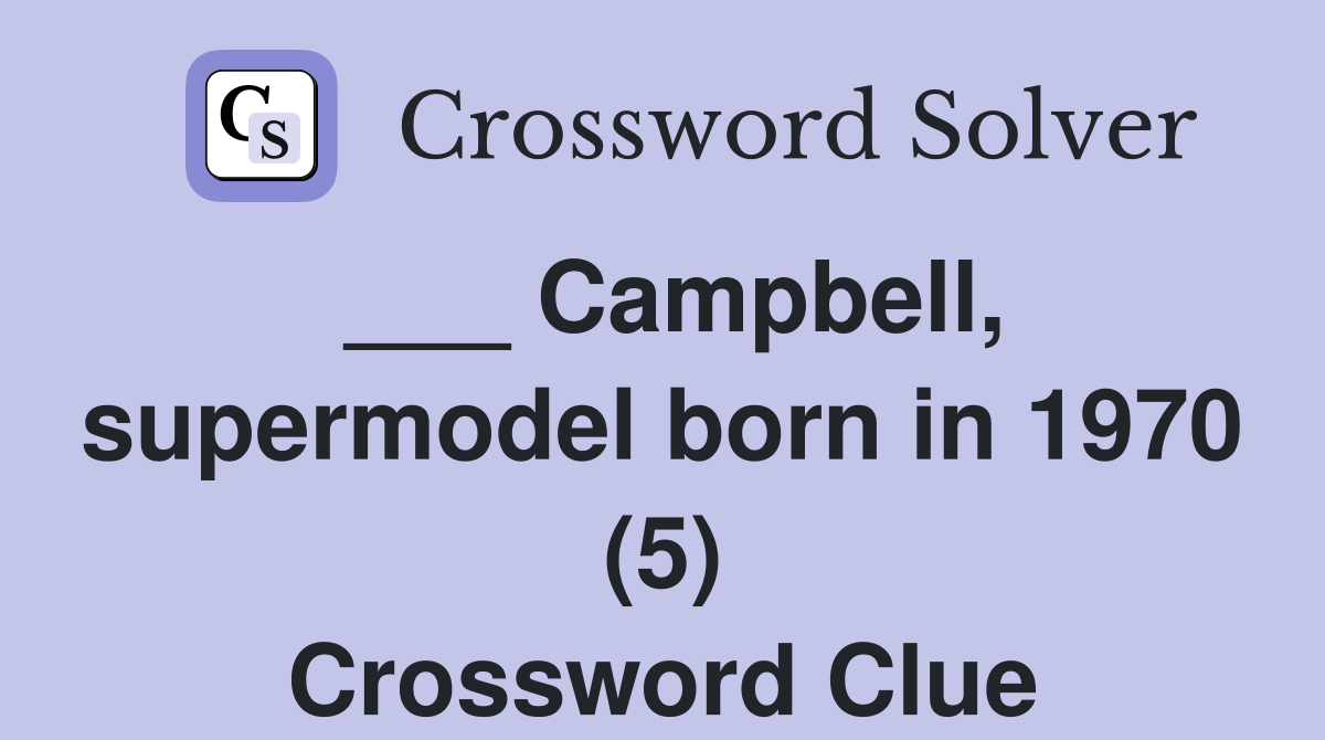 ___ Campbell, supermodel born in 1970 (5) Crossword Clue