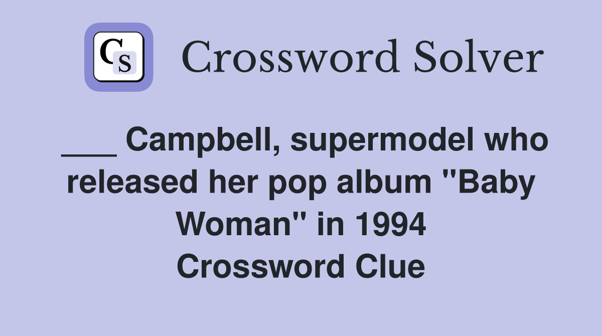 ___ Campbell, supermodel who released her pop album "Baby Woman" in 1994 Crossword Clue
