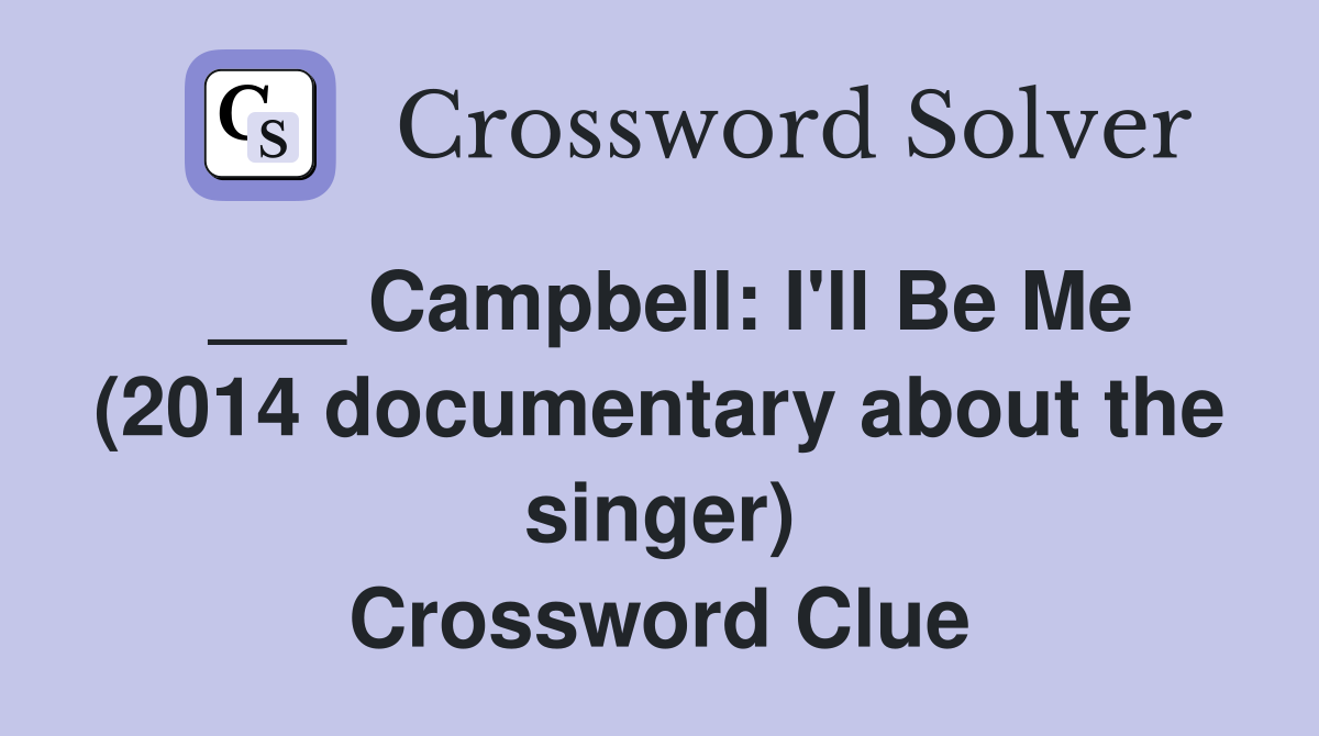 ___ Campbell: I'll Be Me (2014 documentary about the singer) Crossword Clue