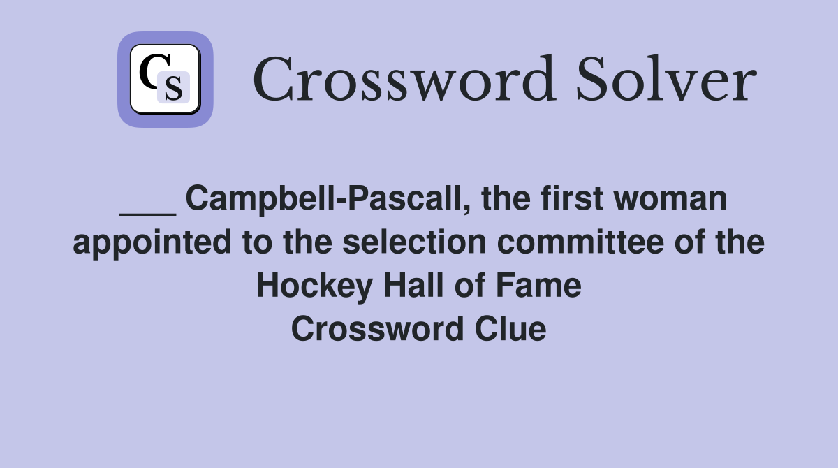 ___ Campbell-Pascall, the first woman appointed to the selection committee of the Hockey Hall of Fame Crossword Clue