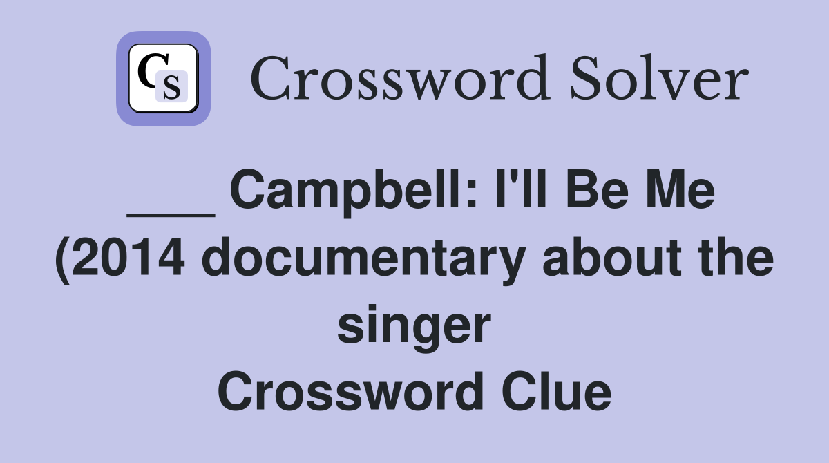 Campbell: I #39 ll Be Me (2014 documentary about the singer) Crossword Campbell: I #39 ll Be Me (2014 documentary about the singer) Crossword