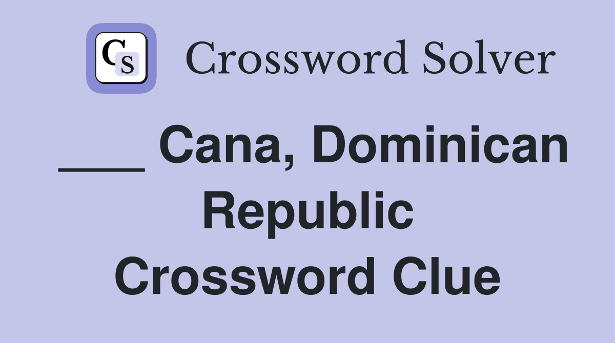 ___ Cana, Dominican Republic Crossword Clue