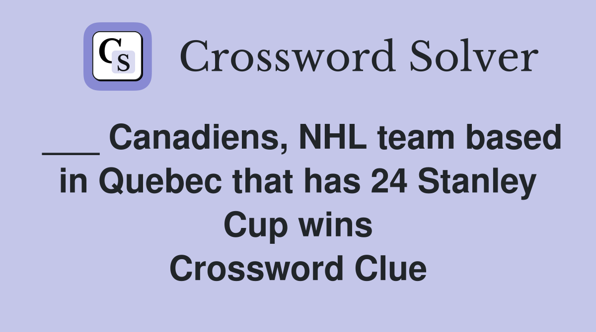 ___ Canadiens, NHL team based in Quebec that has 24 Stanley Cup wins Crossword Clue