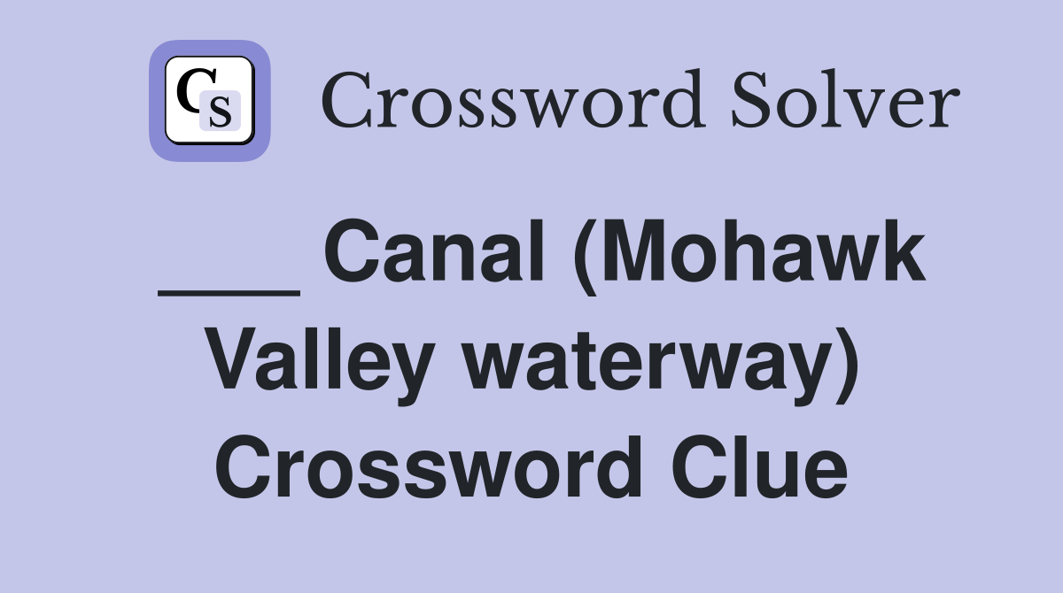 ___ Canal (Mohawk Valley waterway) Crossword Clue