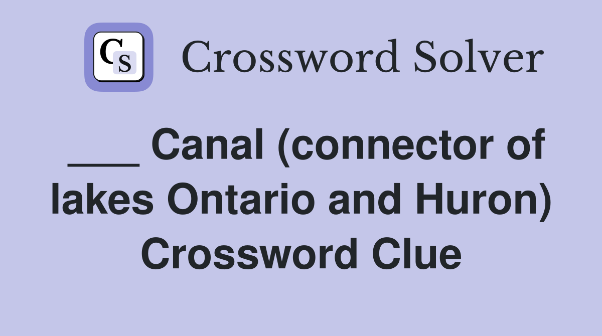 ___ Canal (connector of lakes Ontario and Huron) Crossword Clue