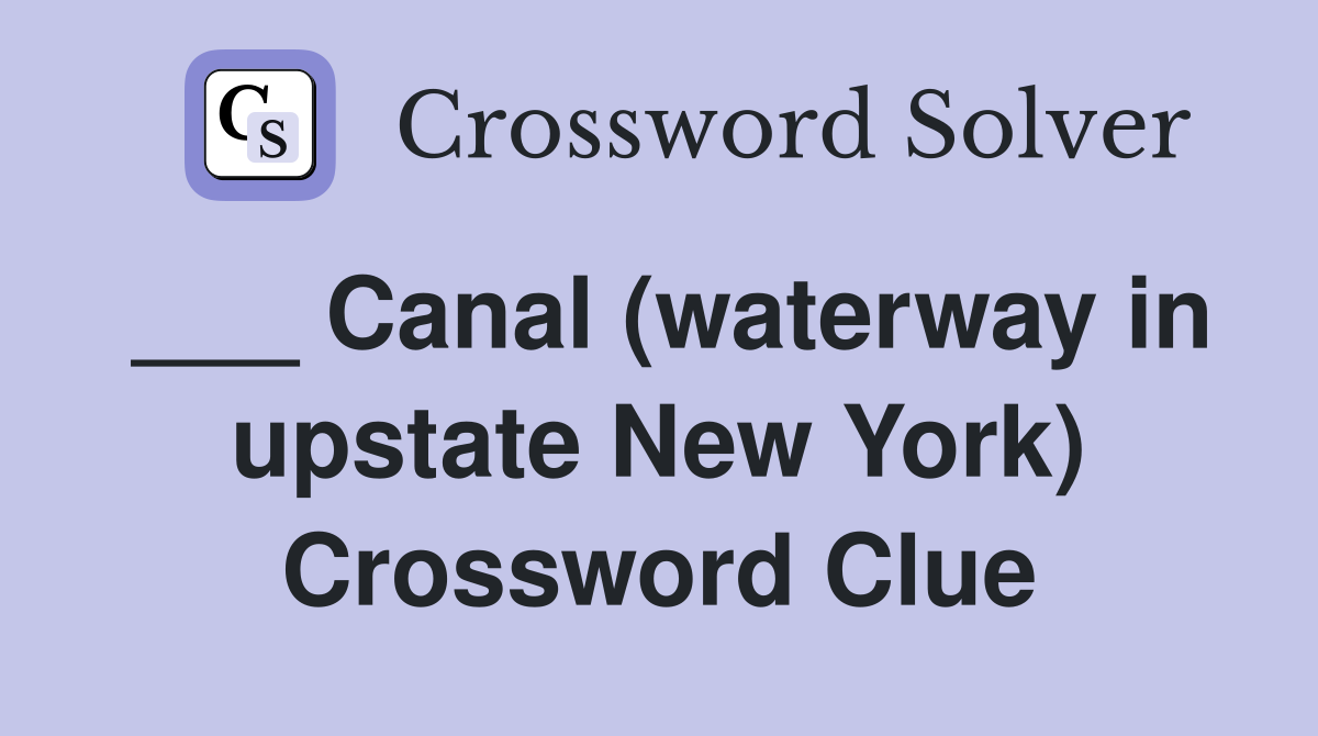 ___ Canal (waterway in upstate New York) Crossword Clue