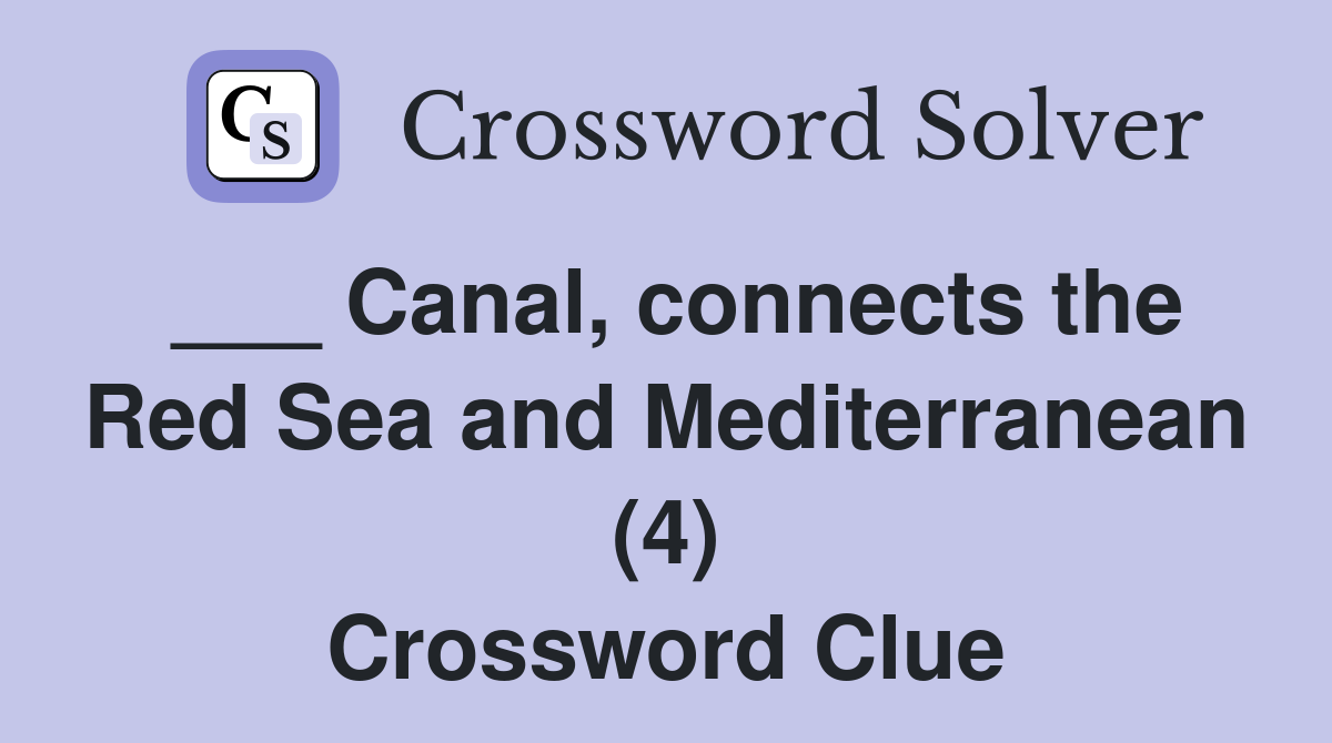 ___ Canal, connects the Red Sea and Mediterranean (4) Crossword Clue