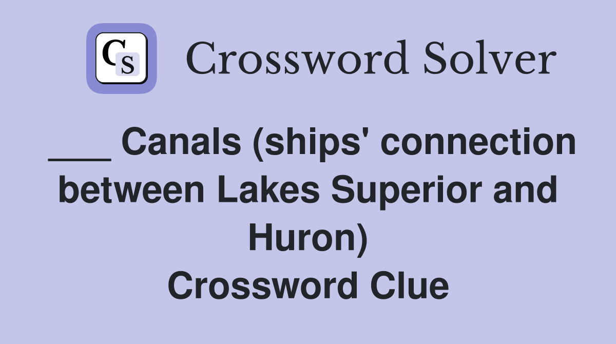___ Canals (ships' connection between Lakes Superior and Huron) Crossword Clue