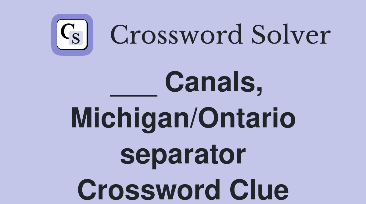 ___ Canals, Michigan/Ontario separator Crossword Clue