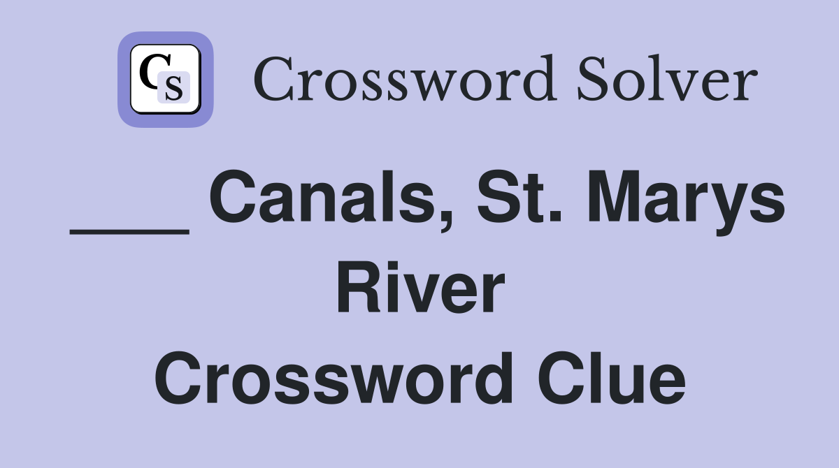 ___ Canals, St. Marys River Crossword Clue