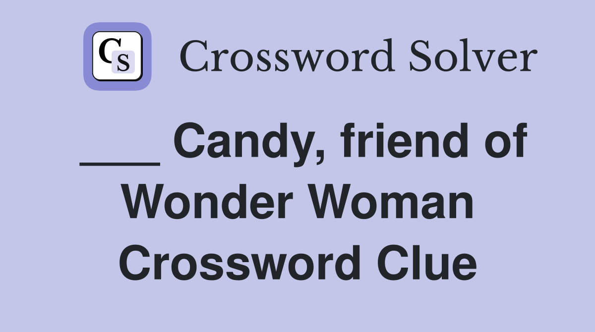___ Candy, friend of Wonder Woman Crossword Clue