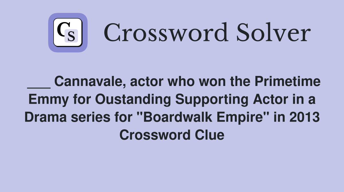 ___ Cannavale, actor who won the Primetime Emmy for Oustanding Supporting Actor in a Drama series for "Boardwalk Empire" in 2013 Crossword Clue