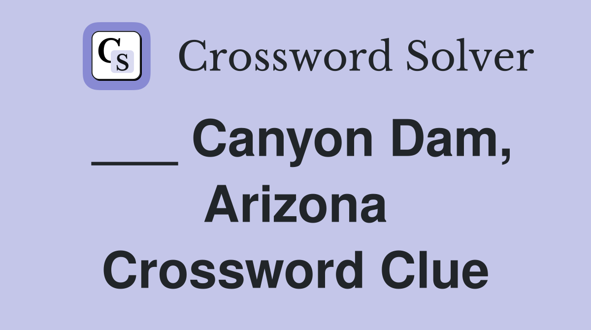 ___ Canyon Dam, Arizona Crossword Clue