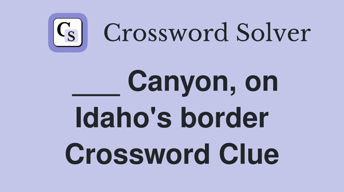 ___ Canyon, on Idaho's border Crossword Clue