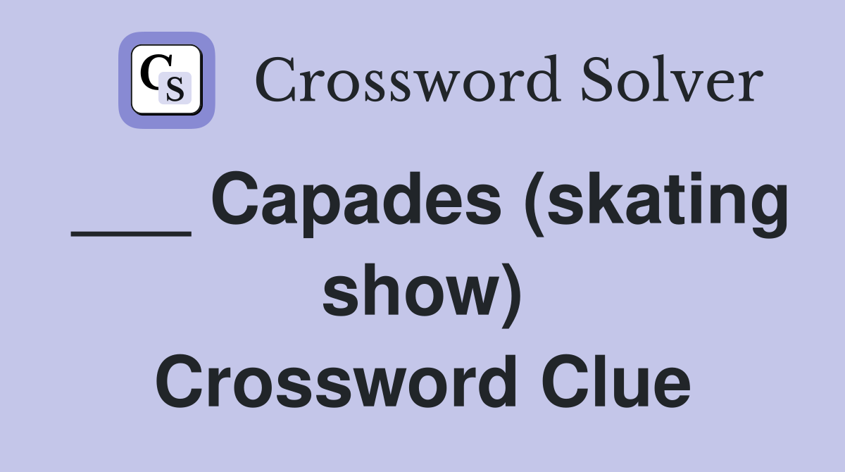 ___ Capades (skating show) Crossword Clue