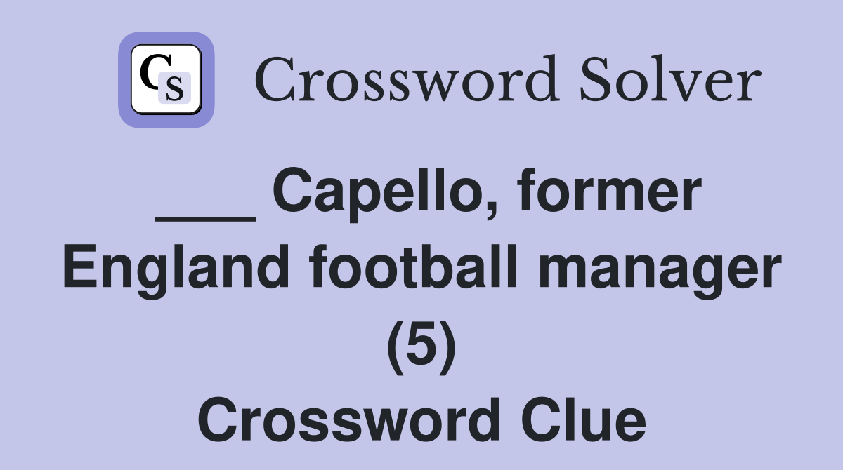 ___ Capello, former England football manager (5) Crossword Clue