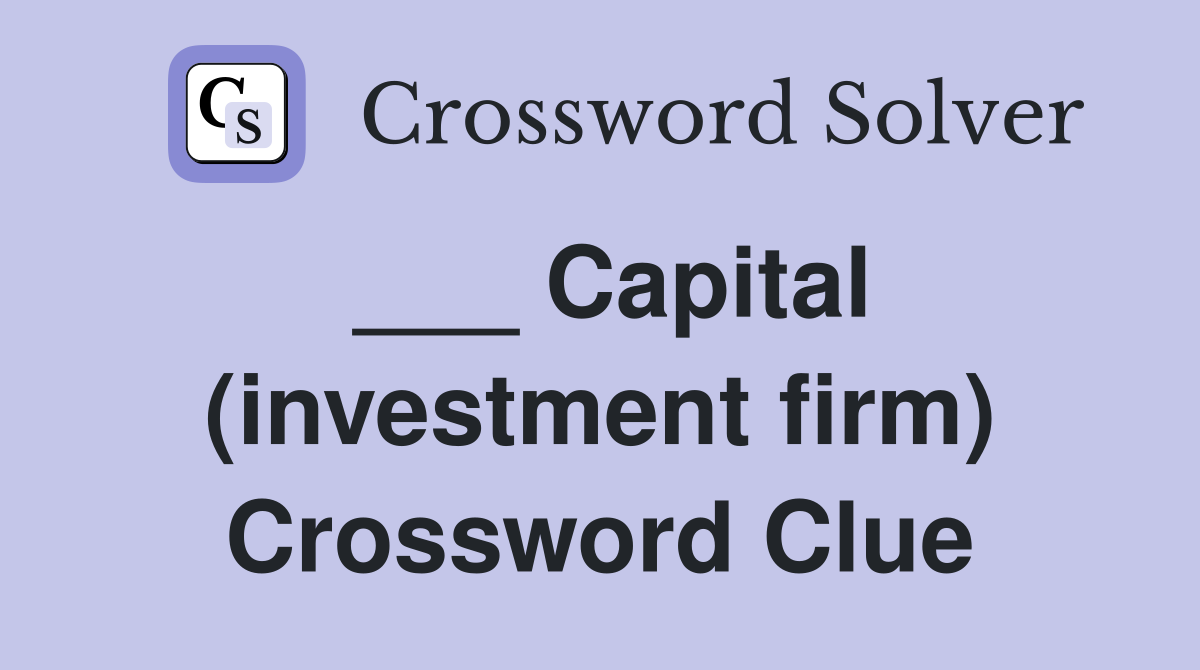 ___ Capital (investment firm) Crossword Clue
