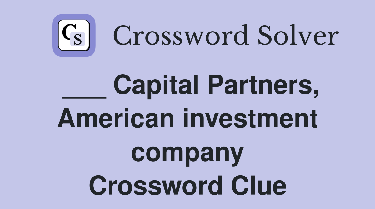 ___ Capital Partners, American investment company Crossword Clue