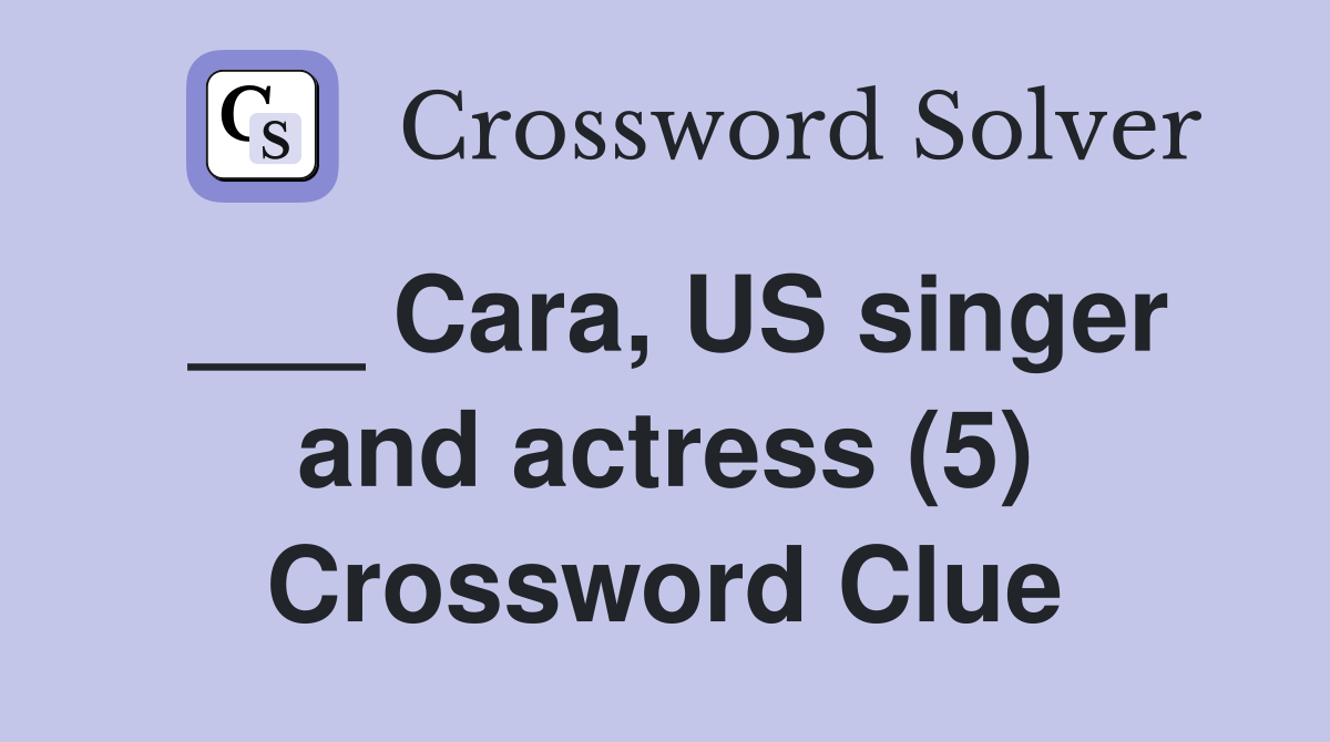 ___ Cara, US singer and actress (5) Crossword Clue