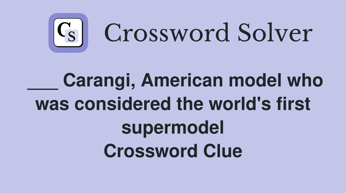 ___ Carangi, American model who was considered the world's first supermodel Crossword Clue