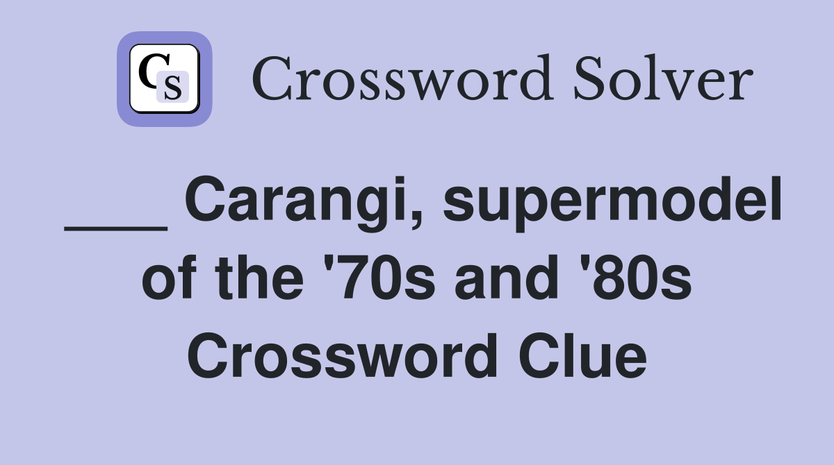 ___ Carangi, supermodel of the '70s and '80s Crossword Clue