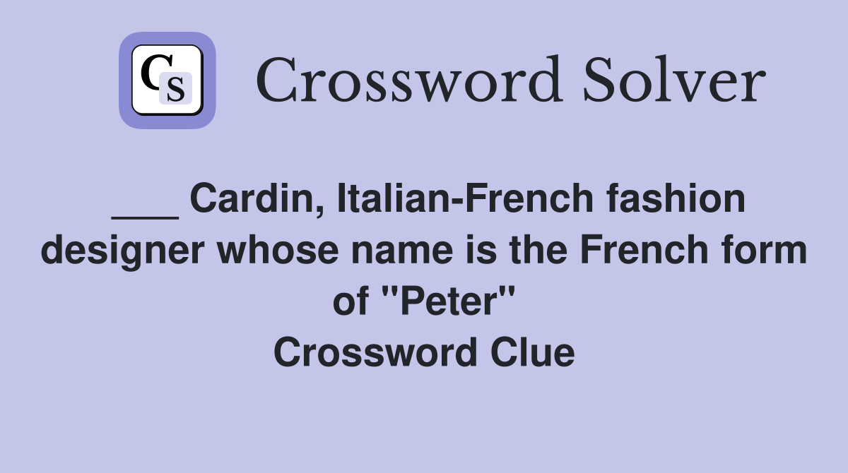 ___ Cardin, Italian-French fashion designer whose name is the French form of "Peter" Crossword Clue