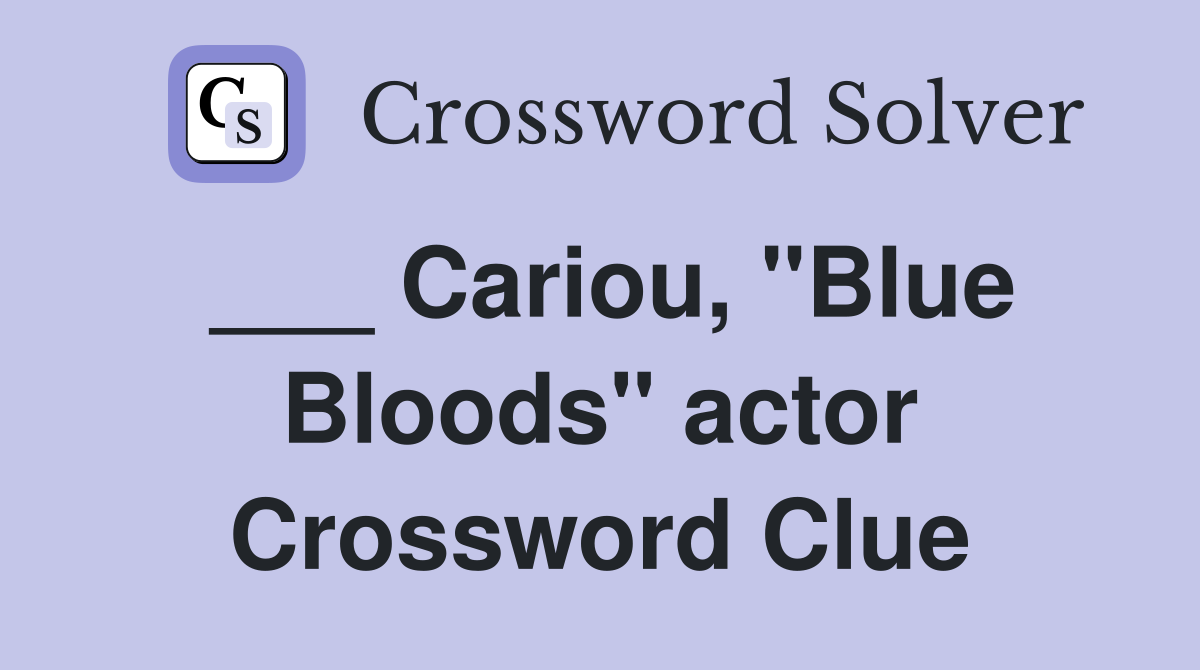 ___ Cariou, "Blue Bloods" actor Crossword Clue