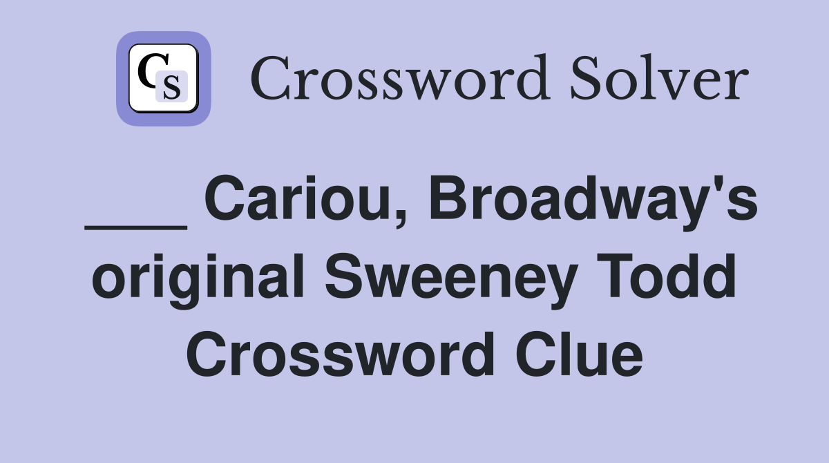 ___ Cariou, Broadway's original Sweeney Todd Crossword Clue