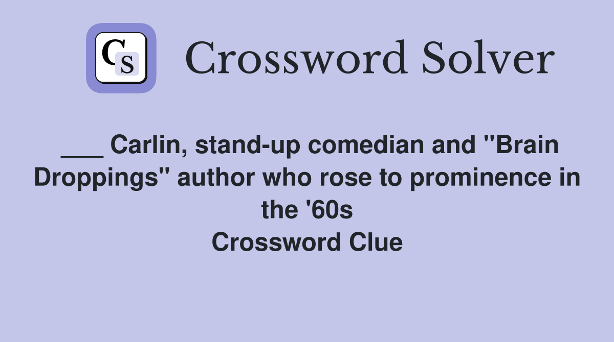 ___ Carlin, stand-up comedian and "Brain Droppings" author who rose to prominence in the '60s Crossword Clue