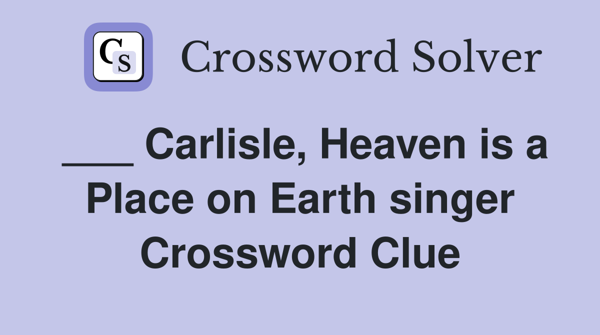 ___ Carlisle, Heaven is a Place on Earth singer Crossword Clue