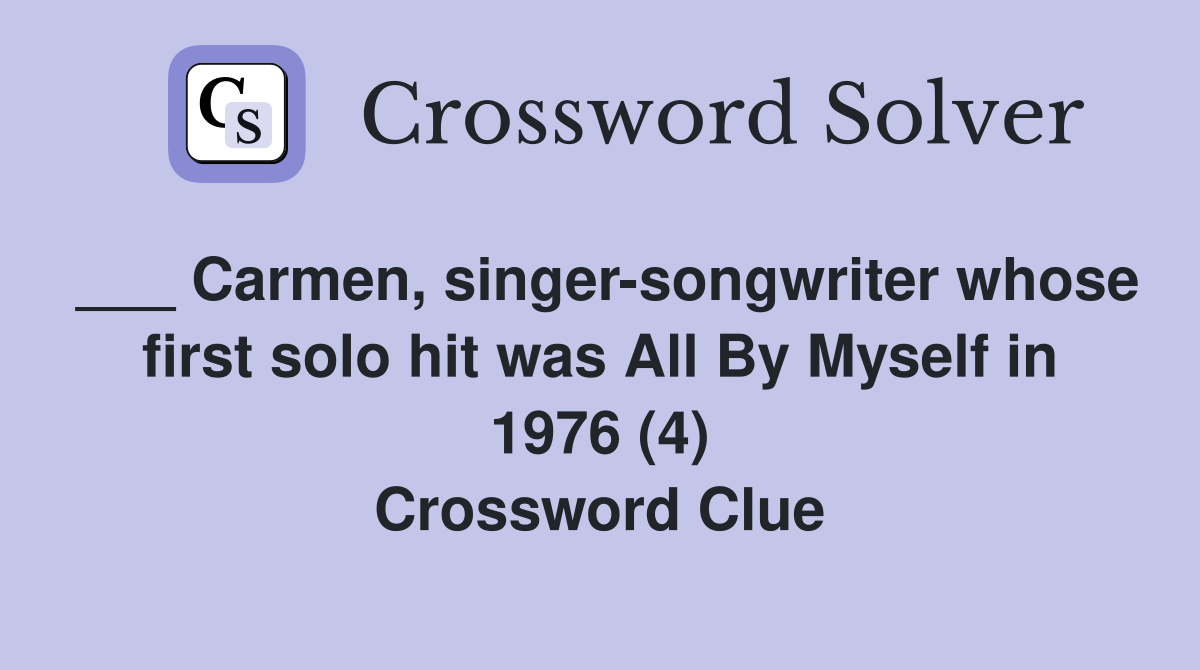 ___ Carmen, singer-songwriter whose first solo hit was All By Myself in 1976 (4) Crossword Clue