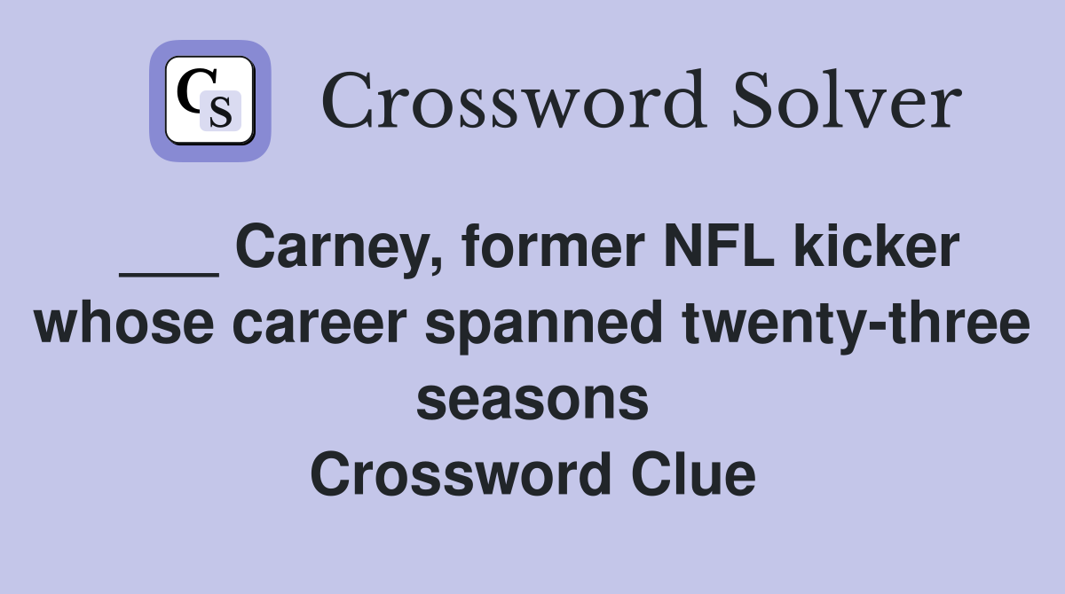 ___ Carney, former NFL kicker whose career spanned twenty-three seasons Crossword Clue