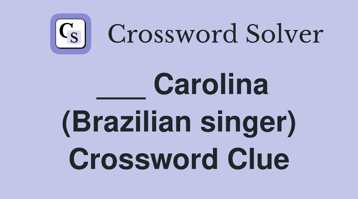 ___ Carolina (Brazilian singer) Crossword Clue