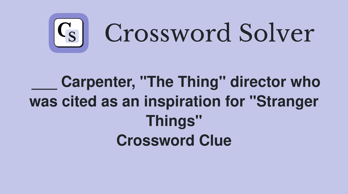 ___ Carpenter, "The Thing" director who was cited as an inspiration for "Stranger Things" Crossword Clue