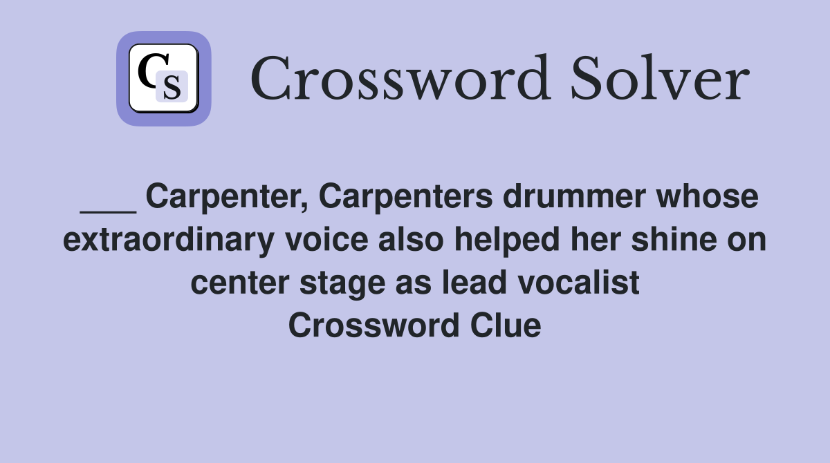 ___ Carpenter, Carpenters drummer whose extraordinary voice also helped her shine on center stage as lead vocalist Crossword Clue