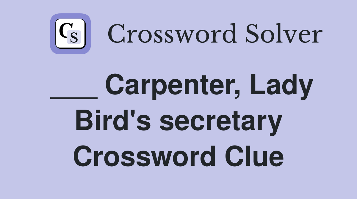 ___ Carpenter, Lady Bird's secretary Crossword Clue