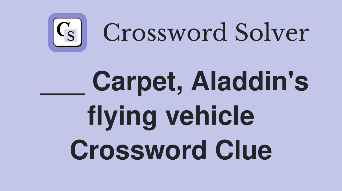 ___ Carpet, Aladdin's flying vehicle Crossword Clue