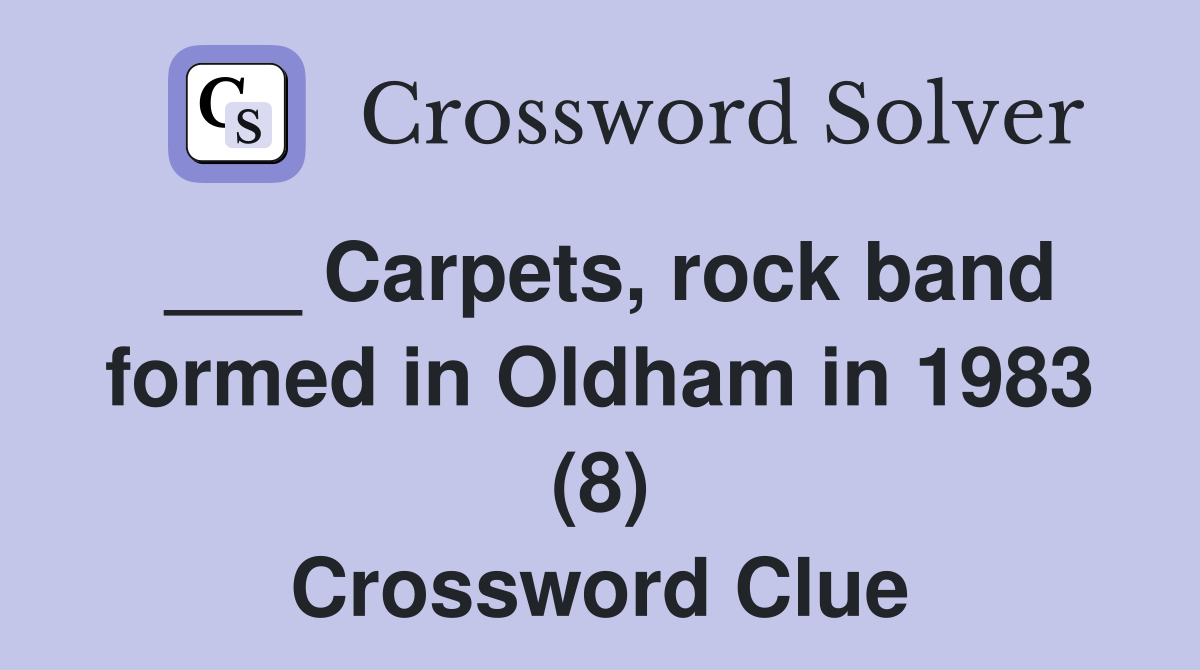 ___ Carpets, rock band formed in Oldham in 1983 (8) Crossword Clue