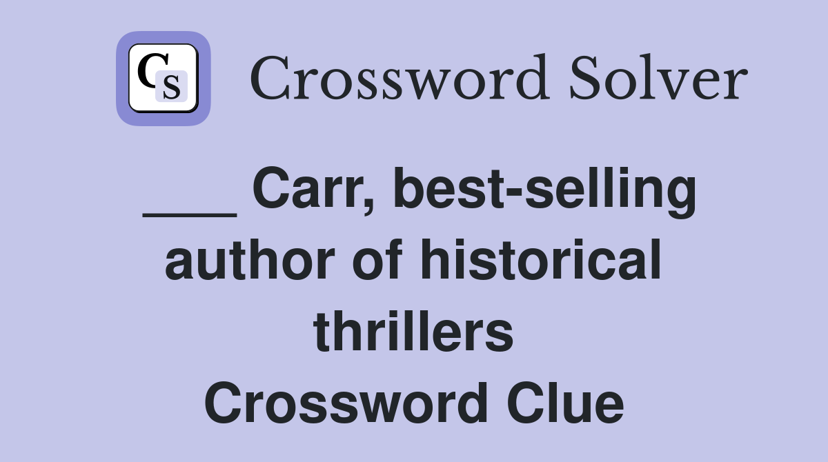 ___ Carr, best-selling author of historical thrillers Crossword Clue