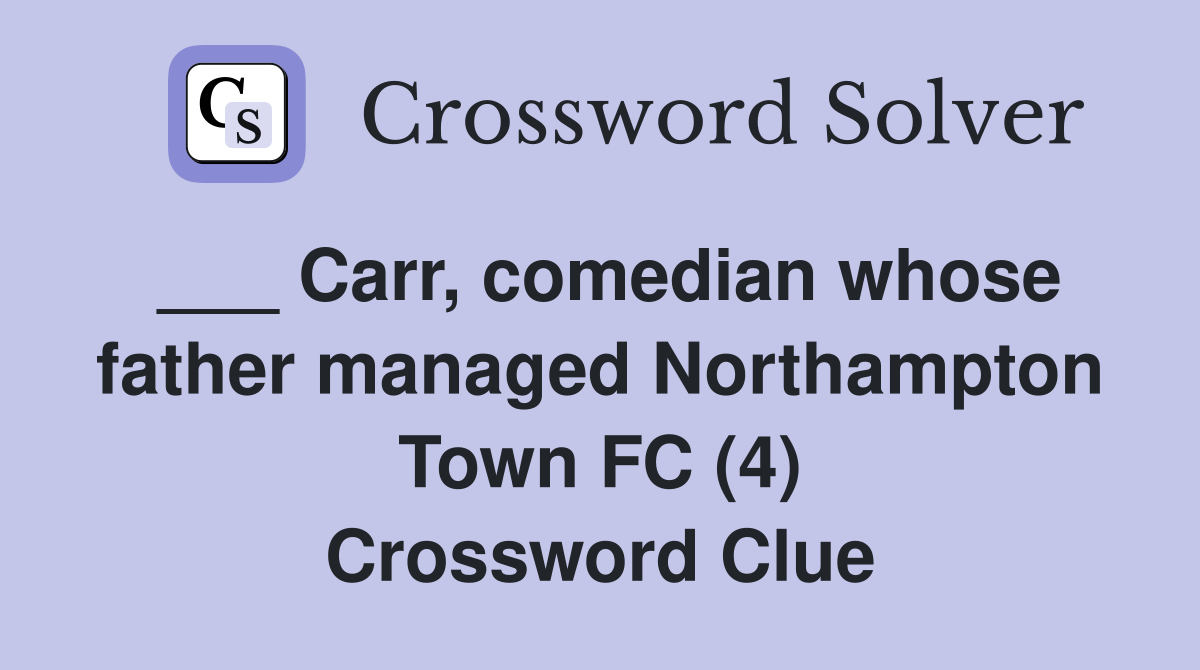 ___ Carr, comedian whose father managed Northampton Town FC (4) Crossword Clue