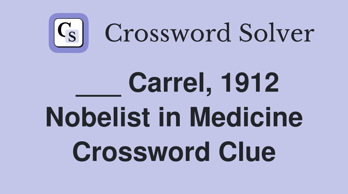 ___ Carrel, 1912 Nobelist in Medicine Crossword Clue