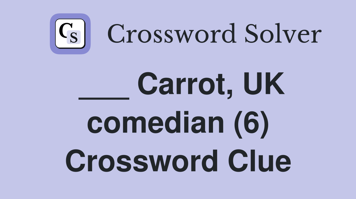 ___ Carrot, UK comedian (6) Crossword Clue