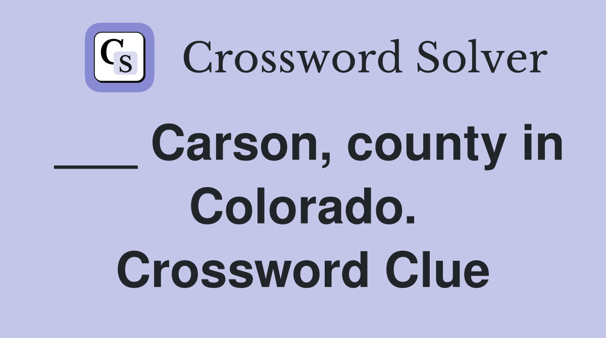 ___ Carson, county in Colorado. Crossword Clue