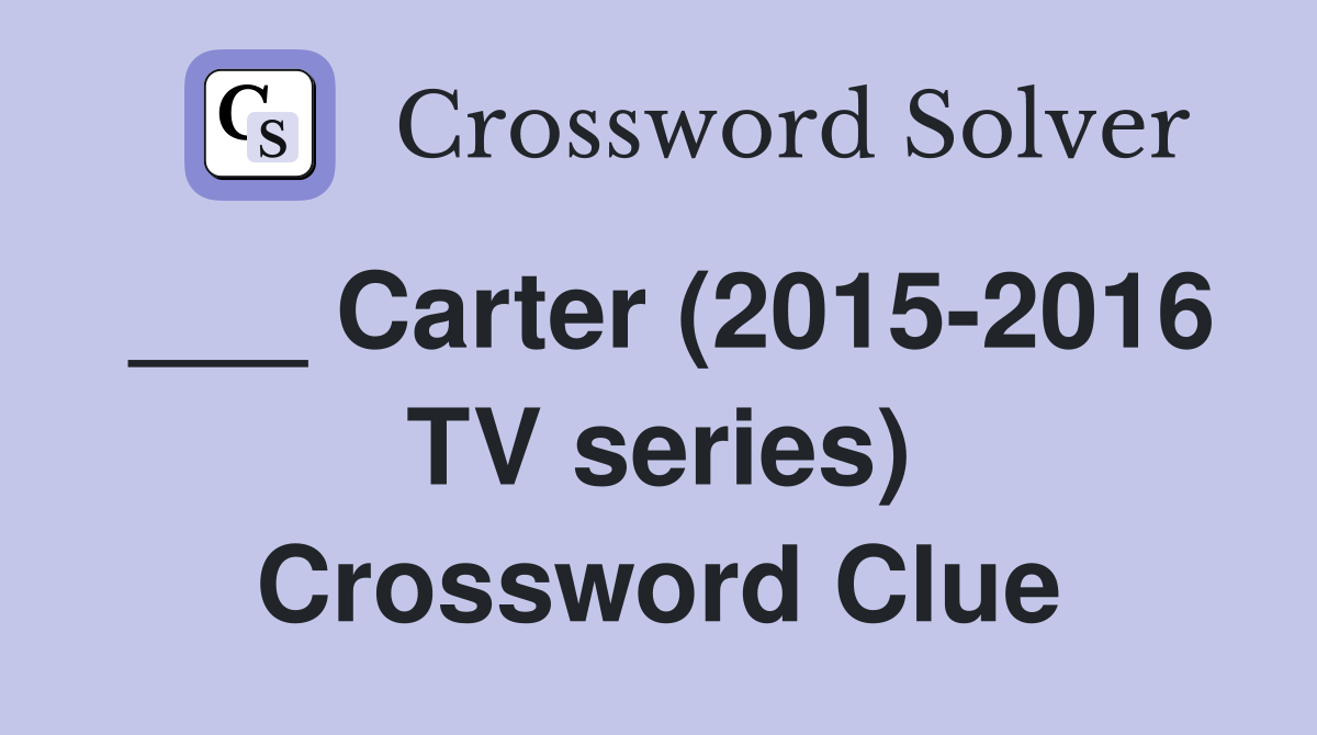 ___ Carter (2015-2016 TV series) Crossword Clue