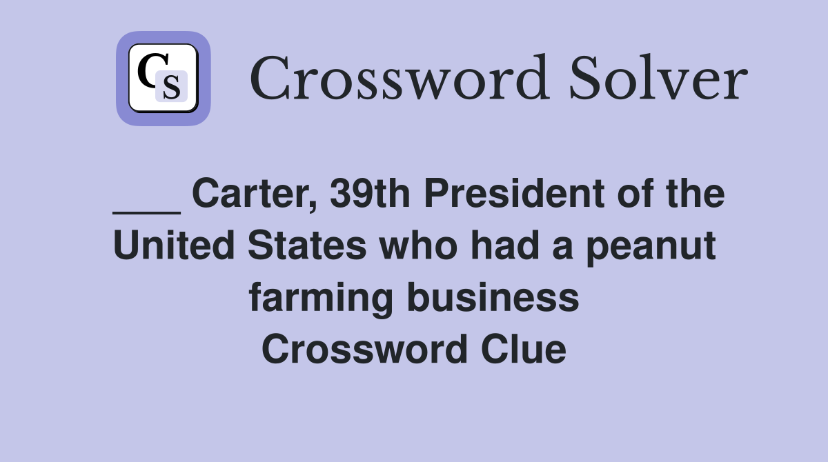 ___ Carter, 39th President of the United States who had a peanut farming business Crossword Clue